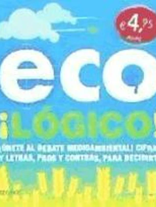 Eco ¡lógico! : ¡únete al debate medioambiental! : cifras y letras, pros y contras, para decidirte