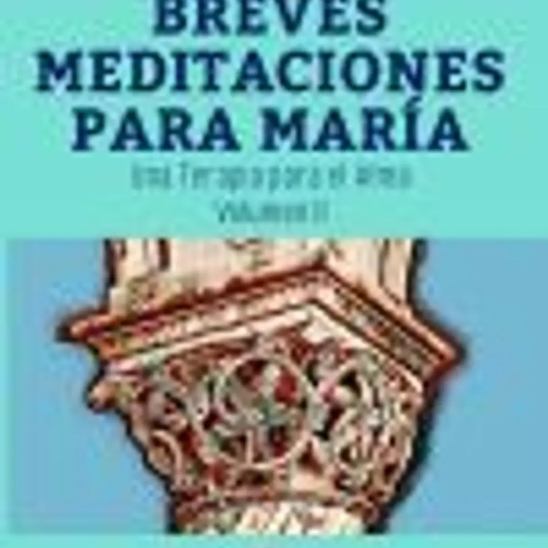 BREVES MEDITACIONES PARA MARÍA. UNA TERAPIA PARA EL ALMA. VOLUMEN II 1