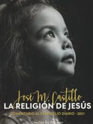 La religión de Jesús. Comentario al evangelio diario - 2021