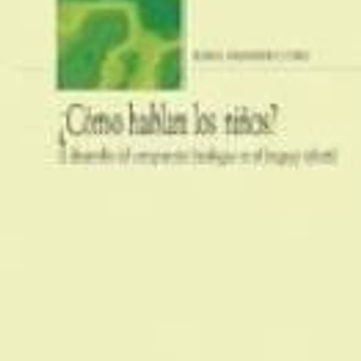 ¿Cómo hablan los niños? : el desarrollo del componente fonológico en el lenguaje infantil 1