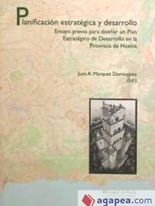 Planificación estratégica y desarrollo : ensayo previo para diseñar un plan estratégico de desarrollo en la provincia de Huelva