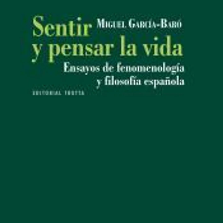 Sentir y pensar la vida: ensayos de fenomenología y filosofía española 1