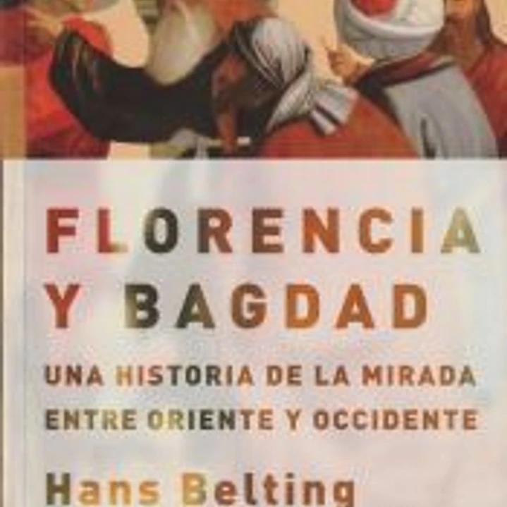 Florencia y Bagdad: Una historia de la mirada entre Oriente y Occidente 1