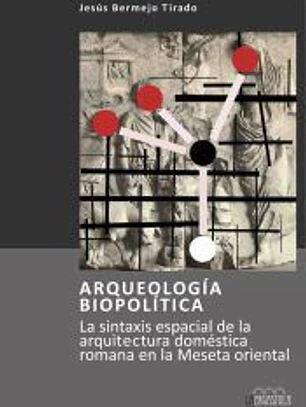 Arqueología biopolítica. La sintaxis espacial de la arquitectura doméstica romana en la Meseta oriental