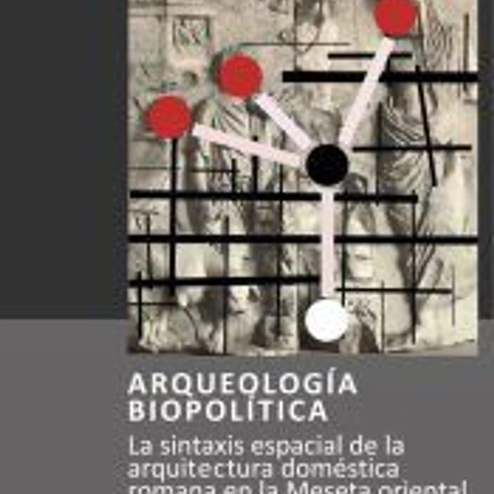 Arqueología biopolítica. La sintaxis espacial de la arquitectura doméstica romana en la Meseta oriental 1
