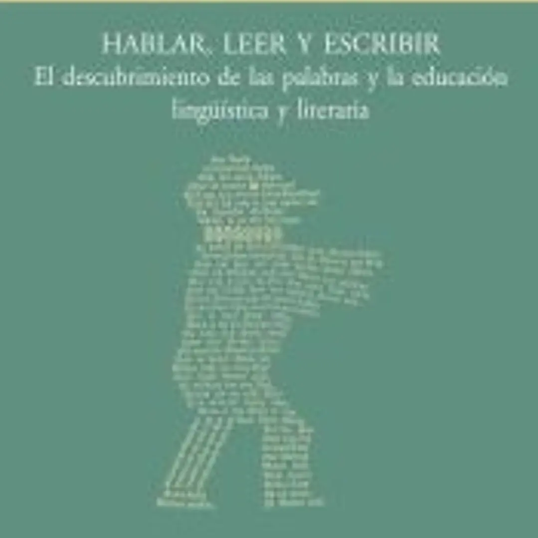 Hablar, leer y escribir: El descubrimiento de las palabras y la educación lingüística y literaria 1