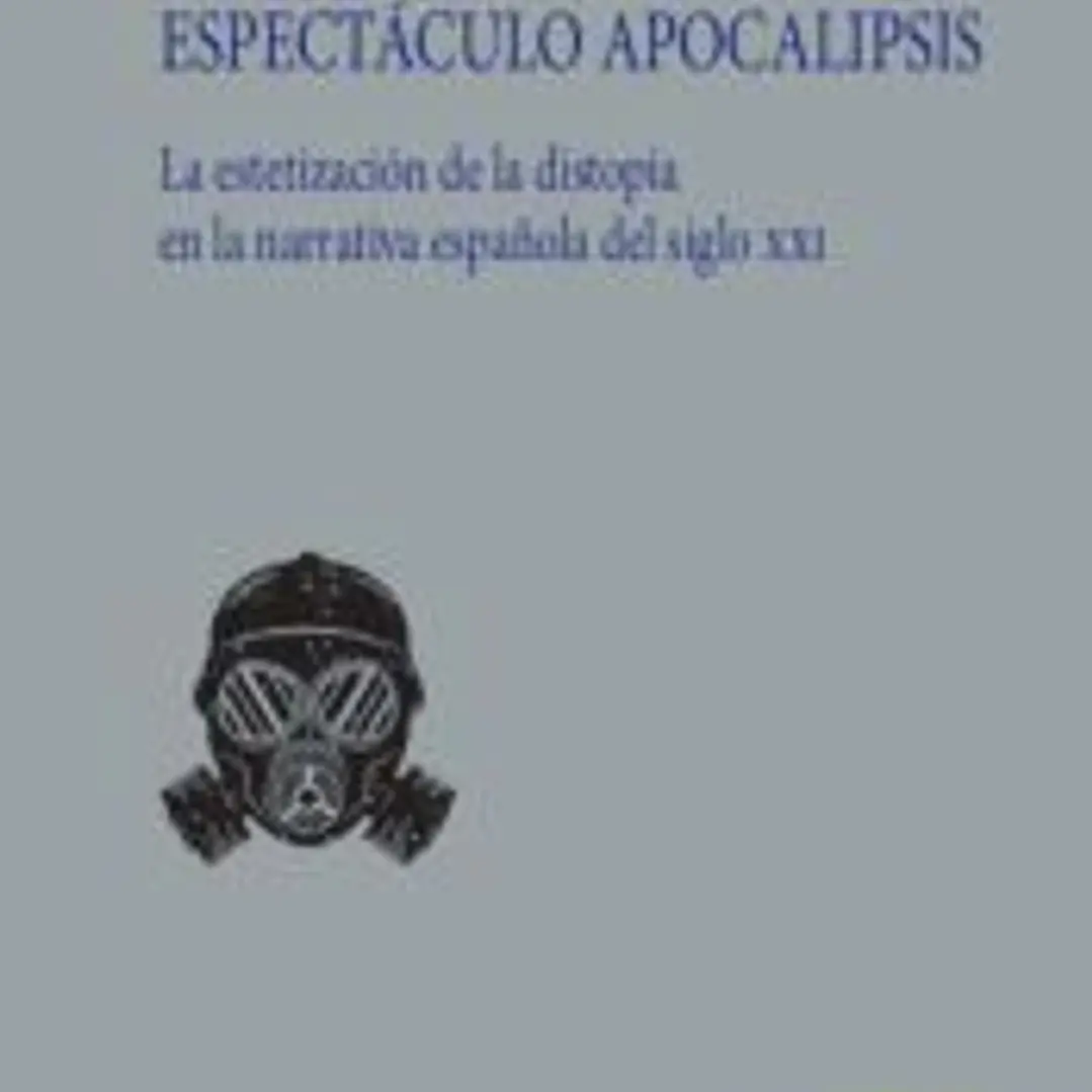 Espectáculo apocalipsis: La estetización de la distopía en la narrativa española del siglo XXI 1