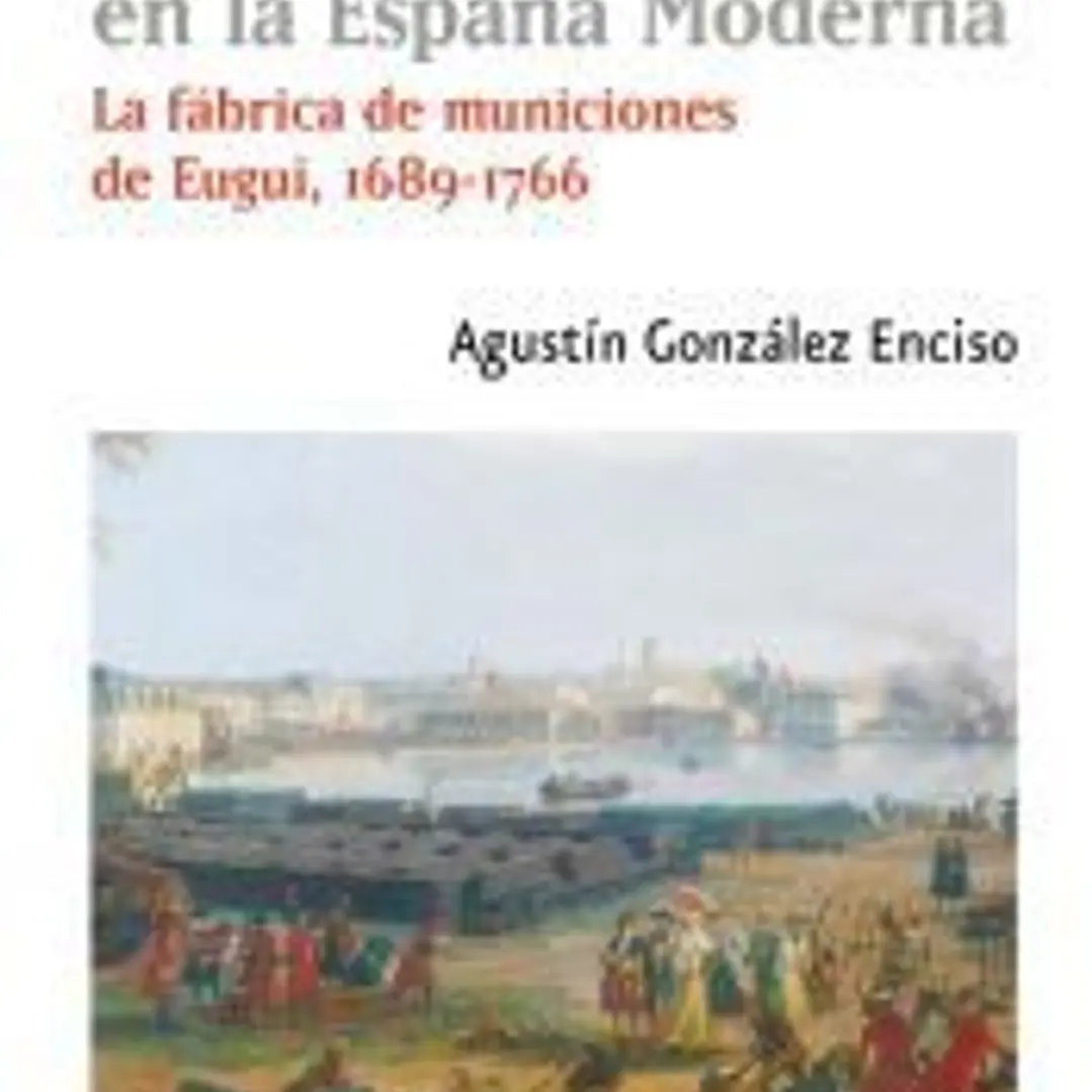 Empresarios militares en la España Moderna: La fábrica de municiones de Eugui, 1689-1766 1