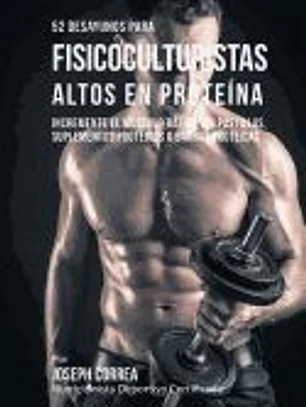 52 Recetas de Desayuno Altas En Proteinas Para Fisicoculturismo: Incremente Musculos Rapidamente Sin Pastillas, Suplementos O Barras Proteicas
