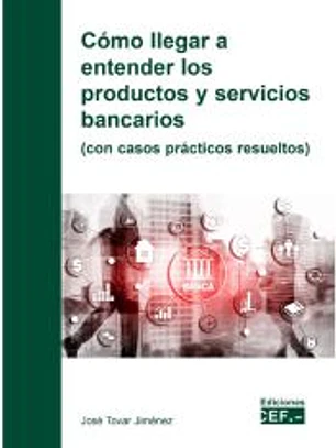 Cómo llegar a entender los productos y servicios bancarios (con casos prácticos resueltos)