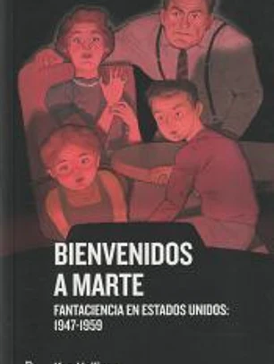 Bienvenidos a Marte: Fantaciencia en Estados Unidos: 1947- 1959.