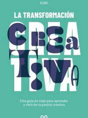 La transformación creativa Una guía de viaje para aprender a vivir de tu pasión creativa