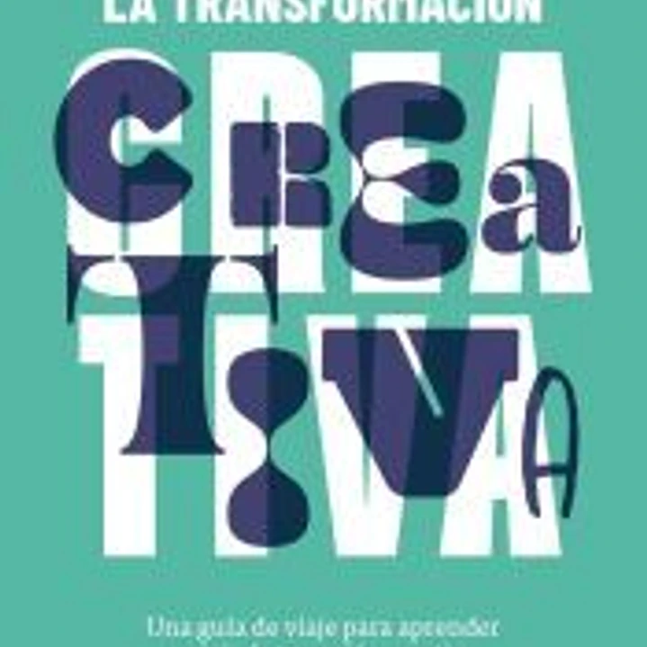 La transformación creativa Una guía de viaje para aprender a vivir de tu pasión creativa 1