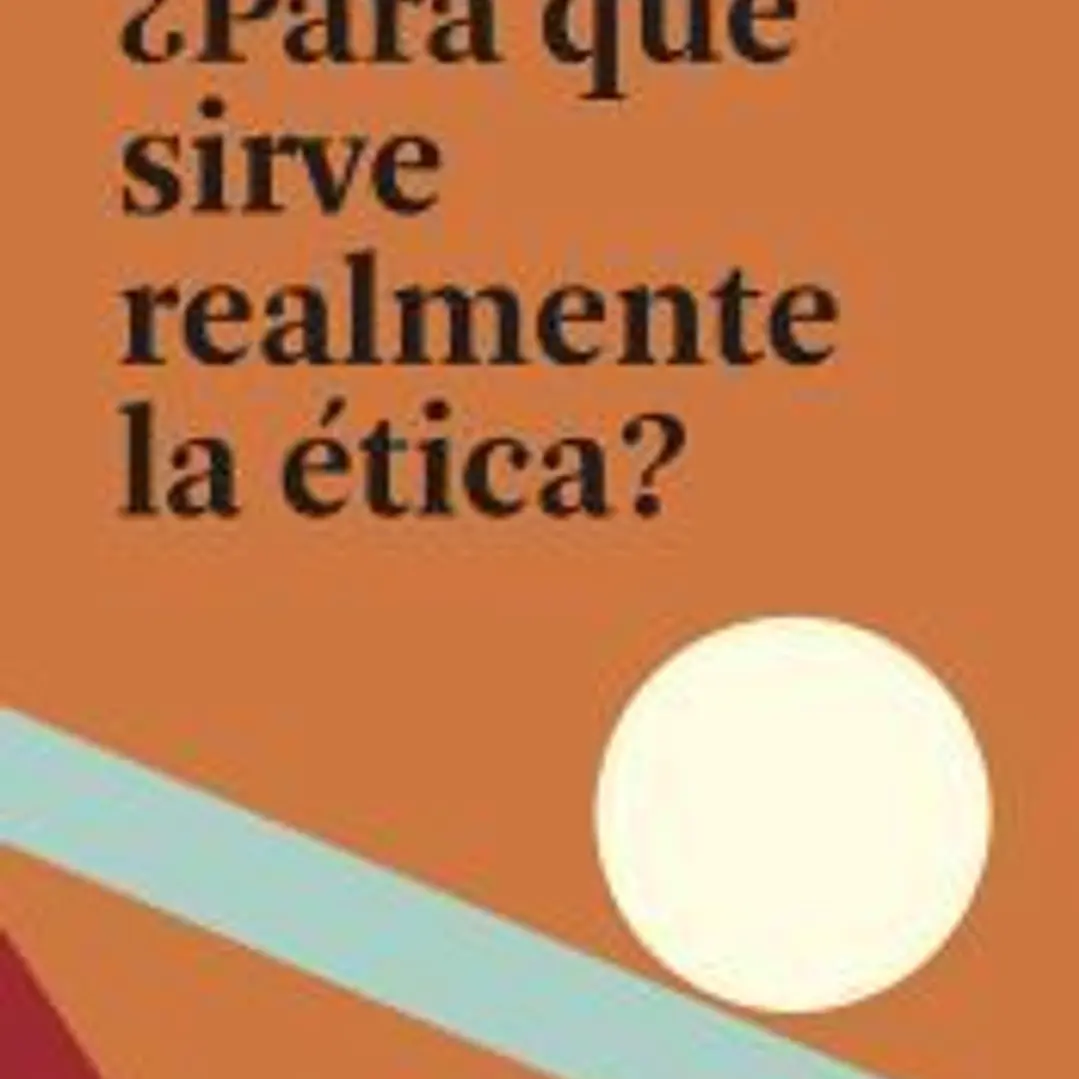 ¿Para qué sirve realmente la ética? 1