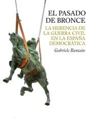 El pasado de bronce : la herencia de la guerra civil en la España democrática