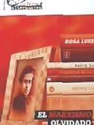 El marxismo olvidado . (R. Luxemburg, G. Lukács)