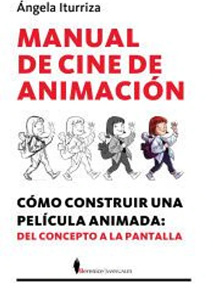 Manual de cine de animación: Cómo construir una película animada: del concepto a la pantalla