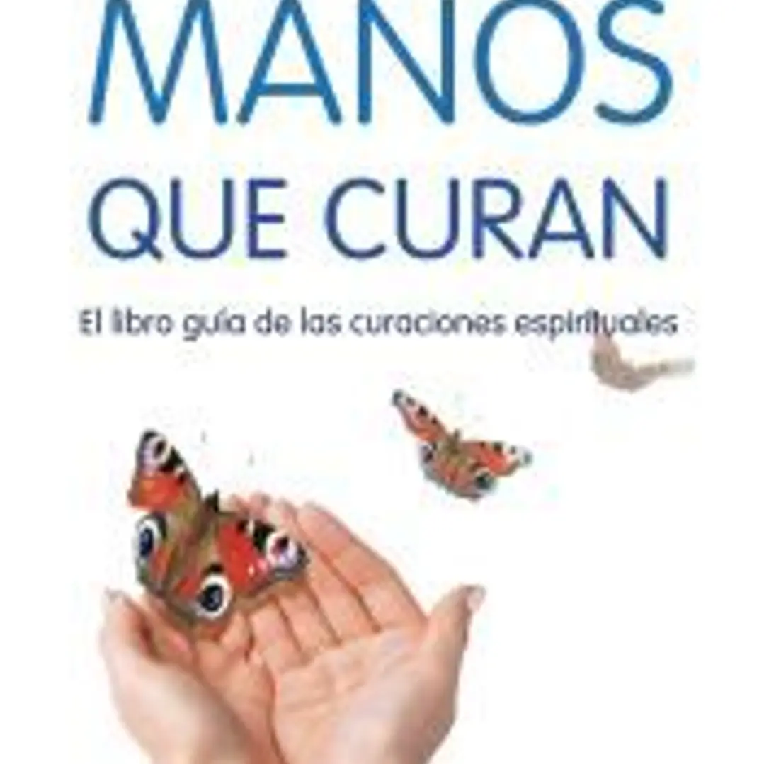 Manos que curan : el libro guía de las curaciones espirituales 1