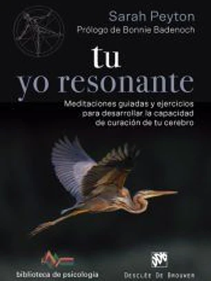 Tu yo resonante. Meditaciones guiadas y ejercicios para desarrollar la capacidad de curación de tu cerebro