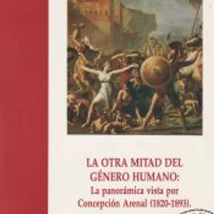 La otra mitad del género humano. La panorámica vista por Concepción Arenal (1820-1893): IV Premio Victoria Kent 1