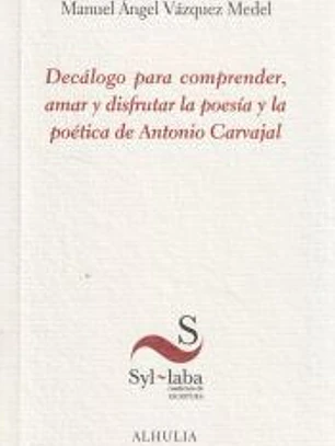 Decálogo para comprender, amar y disfrutar en la poesía y la poética de Antonio Carvajal