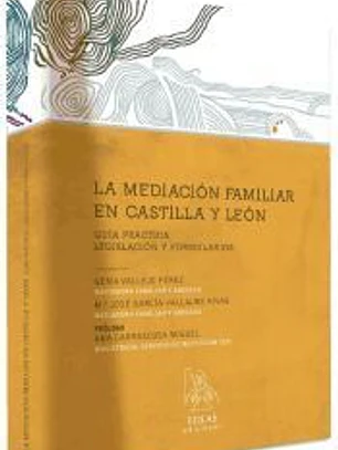 La mediación en Castilla y León : guía práctica, legislación y formularios