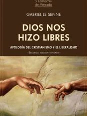 Dios nos hizo libres. Apología del cristianismo y el liberalismo
