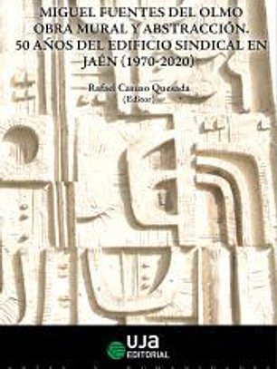 Miguel Fuentes del Olmo: obra mural y abstracción. 50 años del edificio sindical en Jaén (1970-2020)