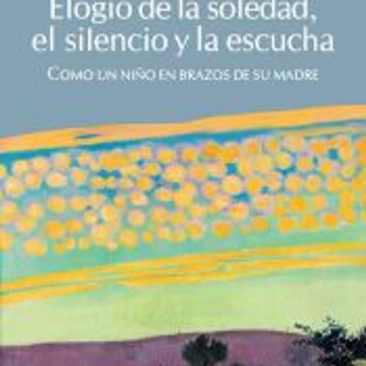 ELOGIO DE LA SOLEDAD, EL SILENCIO Y LA ESCUCHA 1