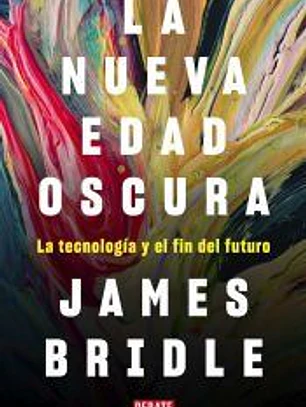 La nueva edad oscura: La tecnología y el fin del futuro
