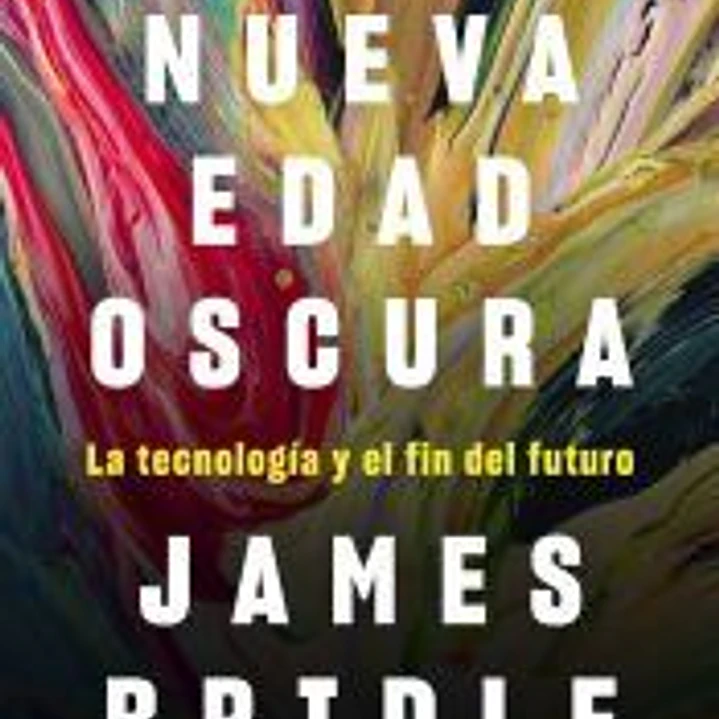 La nueva edad oscura: La tecnología y el fin del futuro 1