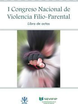 I Congreso Nacional de Violencia Filio Parental : celebrado del 16 al 18 de abril de 2015, en Madrid