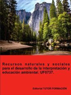 Recursos naturales y sociales para el desarrollo de la interpretación y educación ambiental. UF0737.