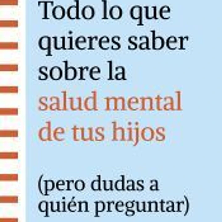 Todo lo que quieres saber sobre la salud mental de tus hijos (pero dudas a quién 1
