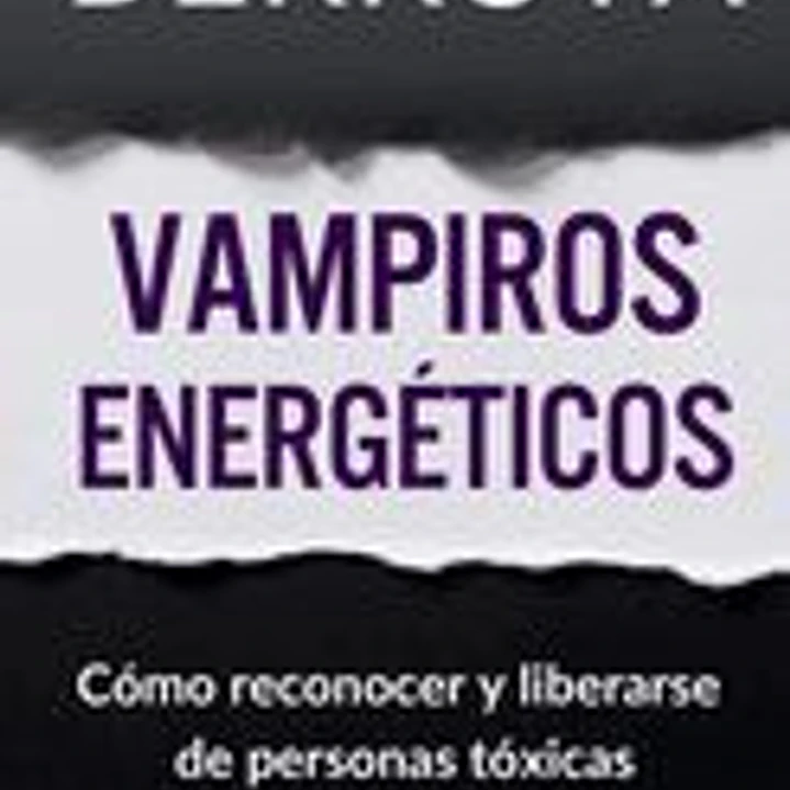 Derrota Vampiros Energéticos: Cómo Reconocer y Liberarse de Personas Tóxicas 1
