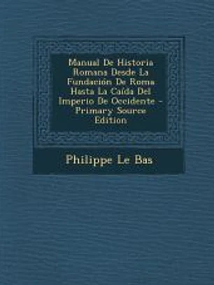 Manual De Historia Romana Desde La Fundación De Roma Hasta La Caída Del Imperio De Occidente