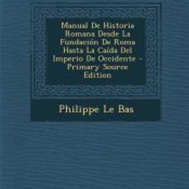 Manual De Historia Romana Desde La Fundación De Roma Hasta La Caída Del Imperio De Occidente 1