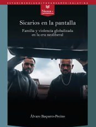 Sicarios en la pantalla : familia y violencia globalizada en la era neoliberal