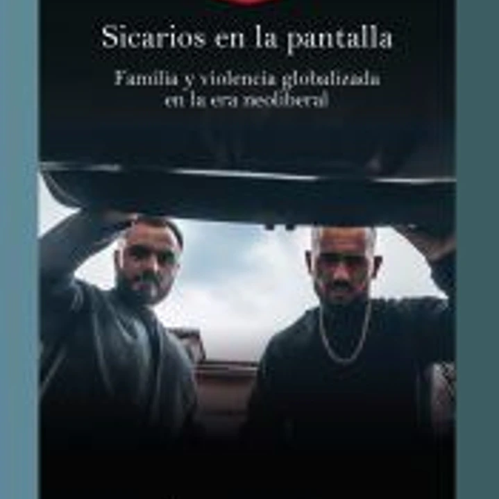 Sicarios en la pantalla : familia y violencia globalizada en la era neoliberal 1