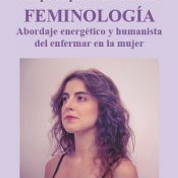 Feminología. Abordaje energético y humanista del enfermar en la mujer 1