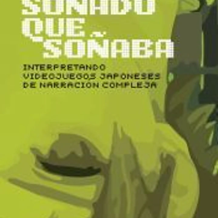 He soñado que soñaba: Interpretando videojuegos japoneses de narración compleja 1