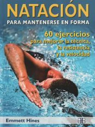 Natación para mantenerse en forma. 60 Ejercicios para mejorar la técnica, la resistencia y la velocidad