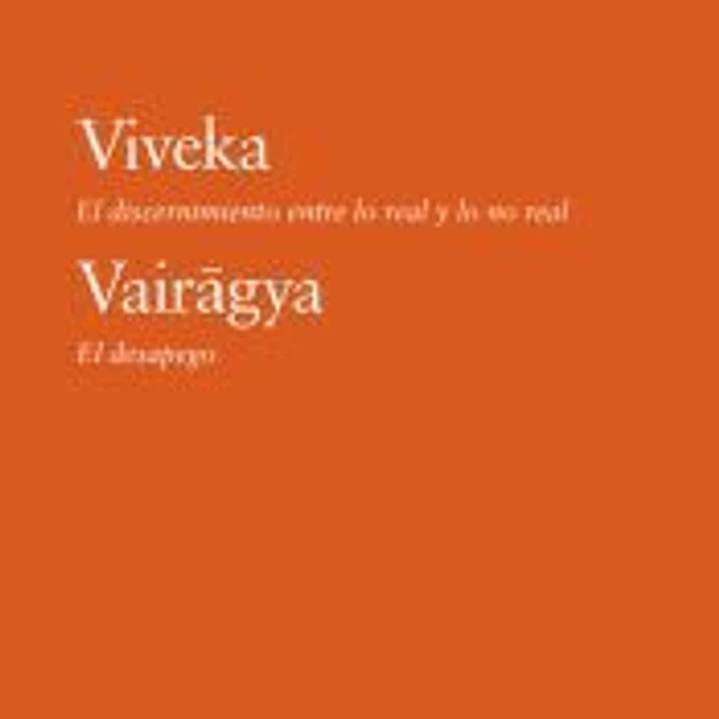 Viveka. El discernimiento entre lo real y lo no real. Vairagya. El despego. 1
