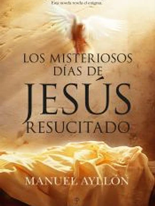 Los misteriosos días de Jesús Resucitado
