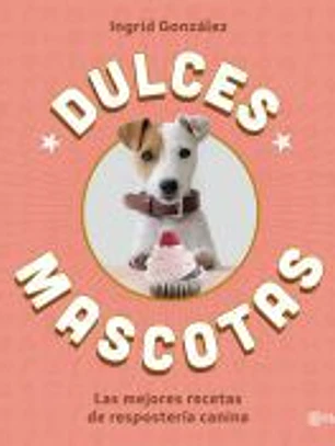 Dulces mascotas: Las mejores recetas de repostería canina