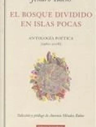 El bosque dividido en islas pocas : antología poética (1960-2008)
