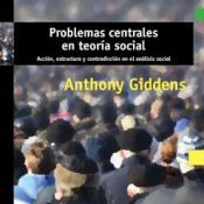 Problemas centrales en teoría social : acción, estructura y contradicción en el análisis social 1