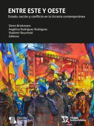 Entre Este y Oeste. Estado, nación y conflicto en la Ucrania contemporánea