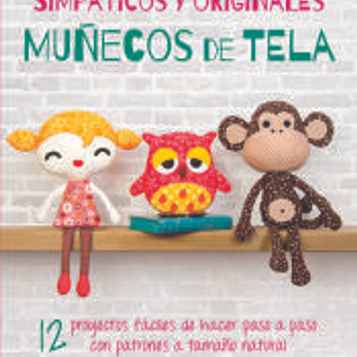 Simpáticos y originales muñecos de tela: 12 Proyectos fáciles de hacer paso a paso con patrones a tamaño natural 1