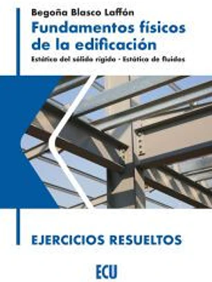 Fundamentos físicos de la edificación. Estática del sólido rígido. Estática de fluidos. Ejercicios resueltos